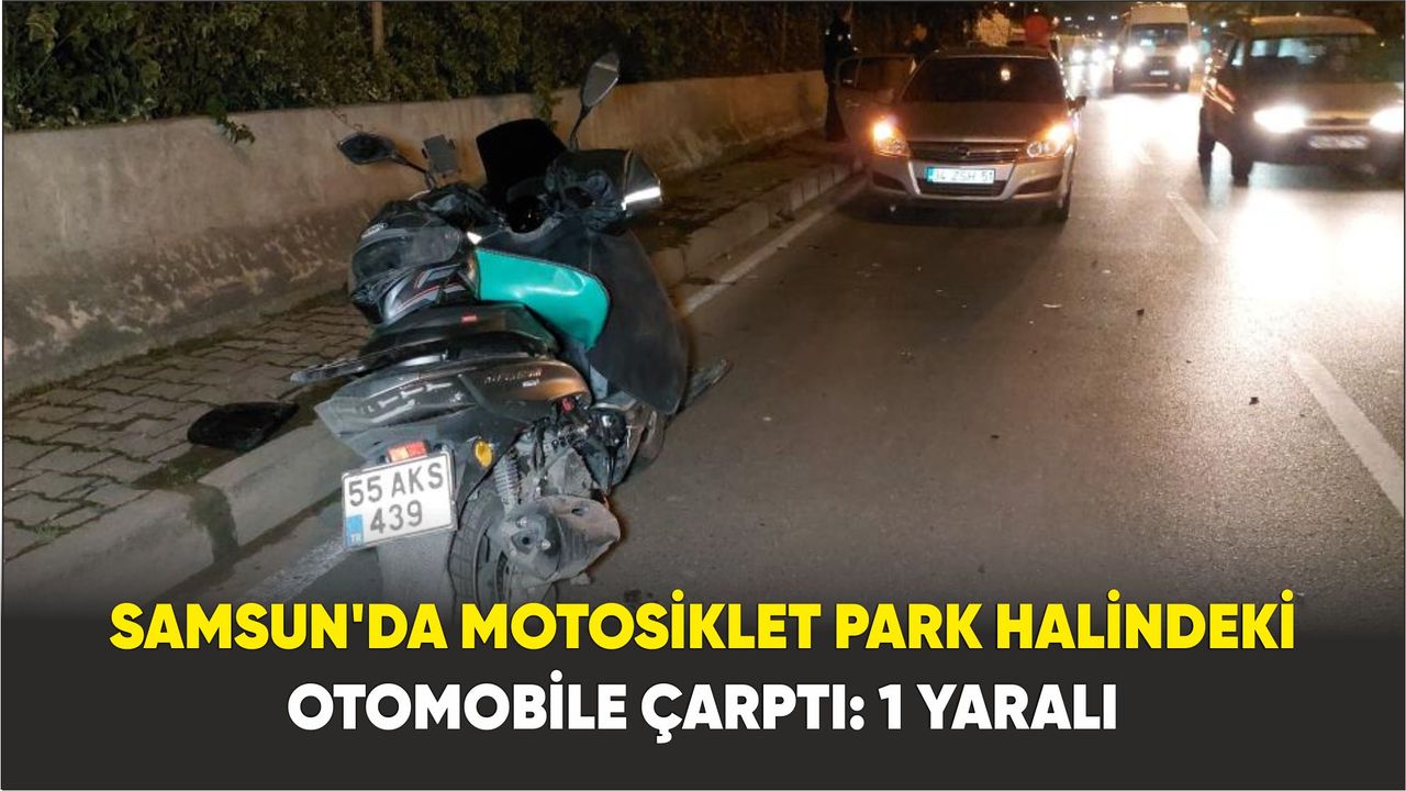 Samsun'da Motosiklet park halindeki otomobile çarptı: 1 yaralı