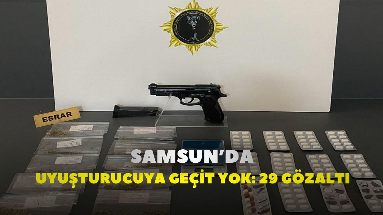 Samsun’da uyuşturucuya geçit yok: 29 gözaltı