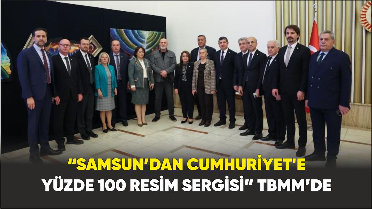 “Samsun’dan Cumhuriyet’e Yüzde 100 Resim Sergisi” TBMM’de