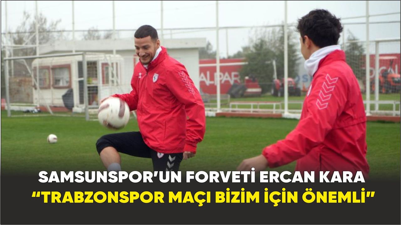 Ercan Kara: “Trabzonspor maçı bizim için önemli”