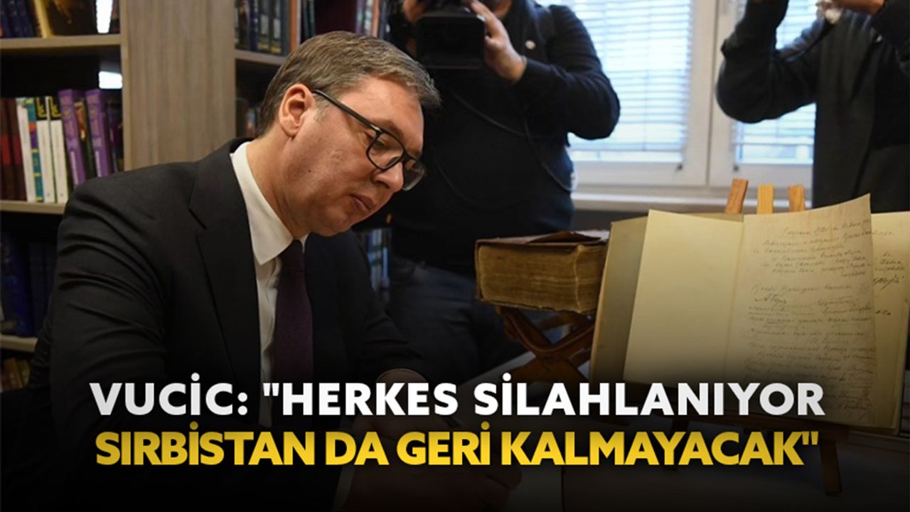 Vucic: "Herkes silahlanıyor, Sırbistan da geri kalmayacak"
