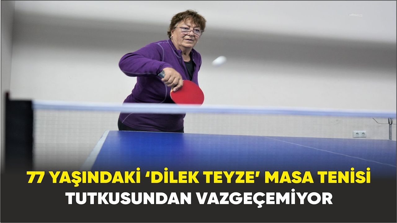 77 yaşındaki ‘Dilek teyze’ masa tenisi tutkusundan vazgeçemiyor