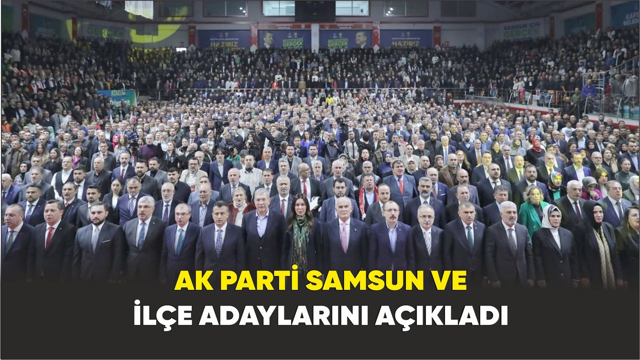 Ak Parti Samsun ve İlçe Adaylarını Açıkladı