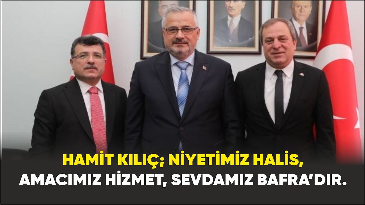 Hamit Kılıç; "Bafra'mızı Türkiye Yüzyılına Hazırlayacağız''