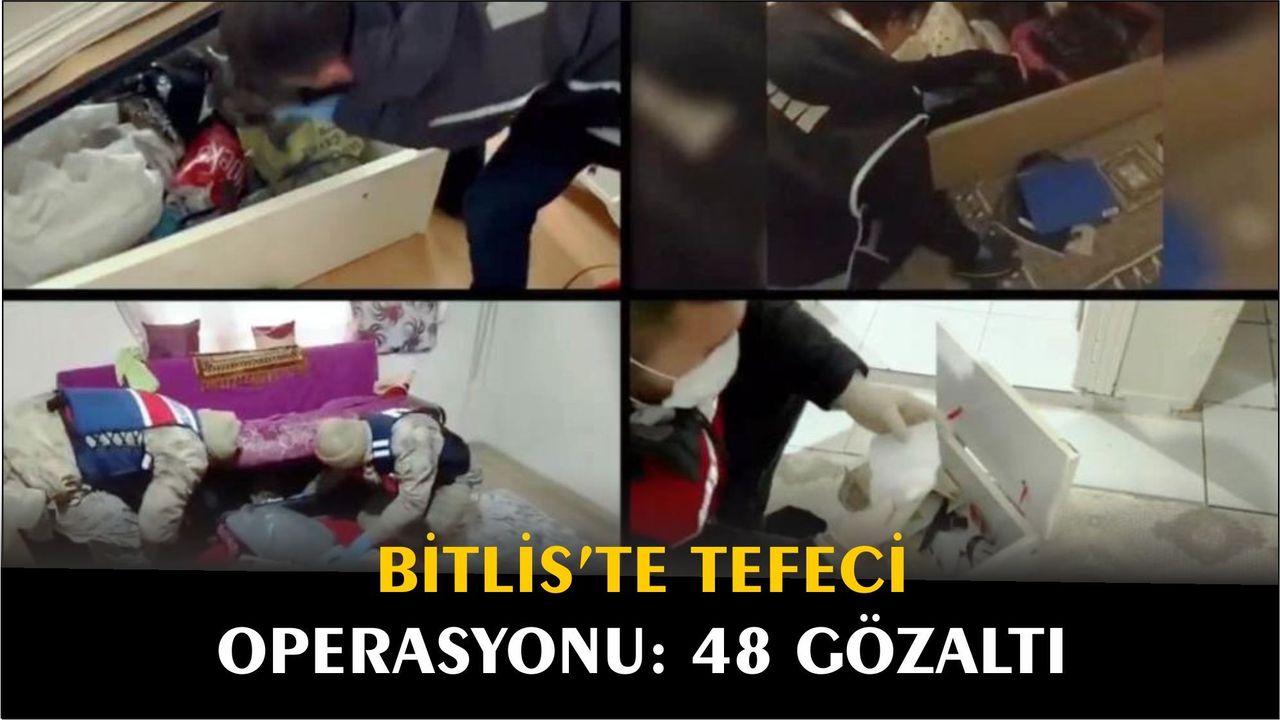 Bitlis’te tefeci operasyonu: 48 gözaltı