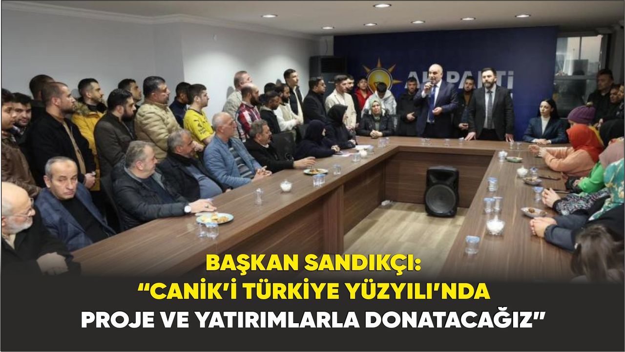Başkan Sandıkçı: “Canik’i Türkiye Yüzyılı’nda proje ve yatırımlarla donatacağız”