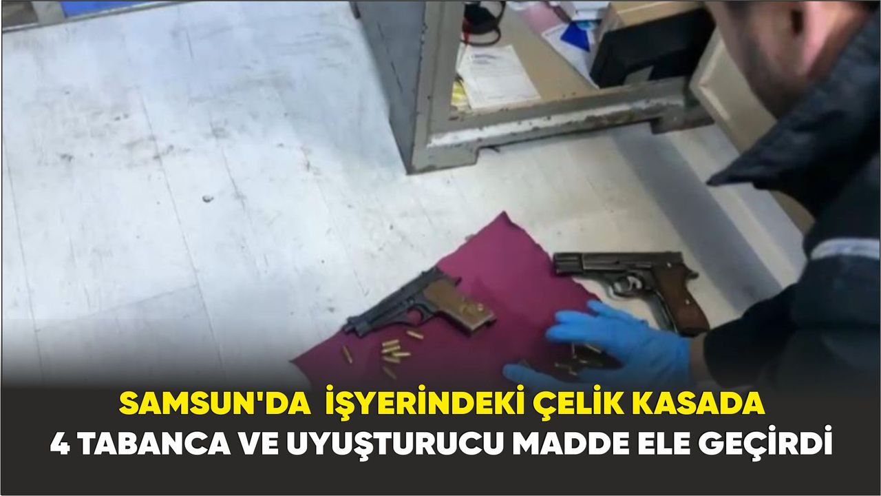 Samsun'da  işyerindeki çelik kasada 4 tabanca ve uyuşturucu madde ele geçirdi