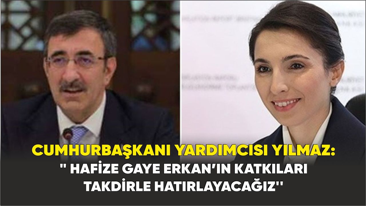 Cumhurbaşkanı Yardımcısı Yılmaz: " Hafize Gaye Erkan’ın katkıları takdirle hatırlayacağız''