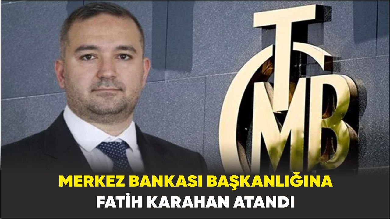 Merkez Bankası Başkanlığına Fatih Karahan atandı