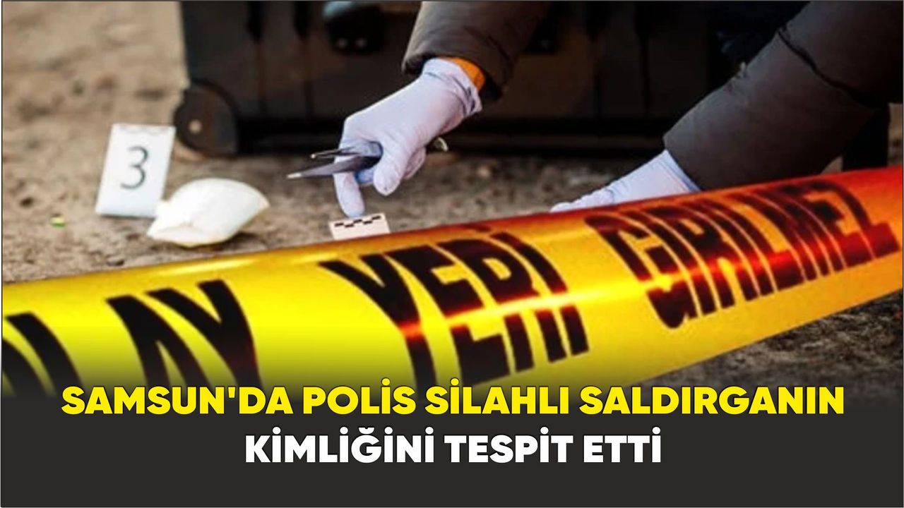 Samsun'da Polis silahlı saldırganın kimliğini tespit etti