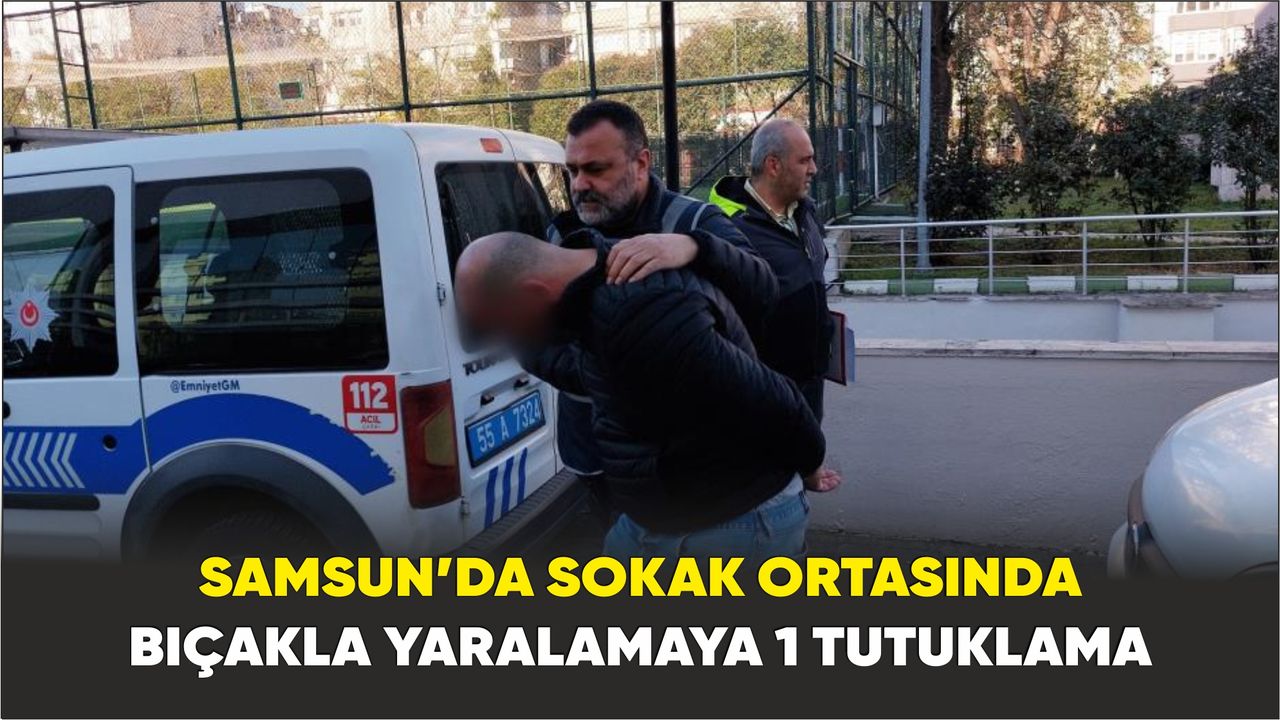 Samsun’da sokak ortasında bıçakla yaralamaya 1 tutuklama