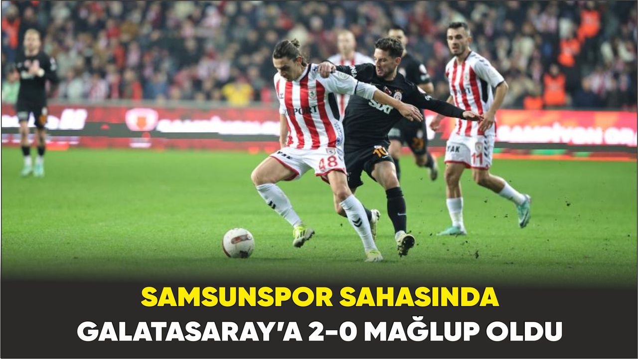 Samsunspor sahasında Galatasaray’a 2-0 mağlup oldu