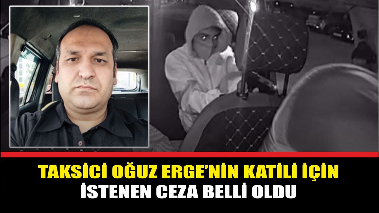 Taksici Oğuz Erge’nin katili için istenen ceza belli oldu