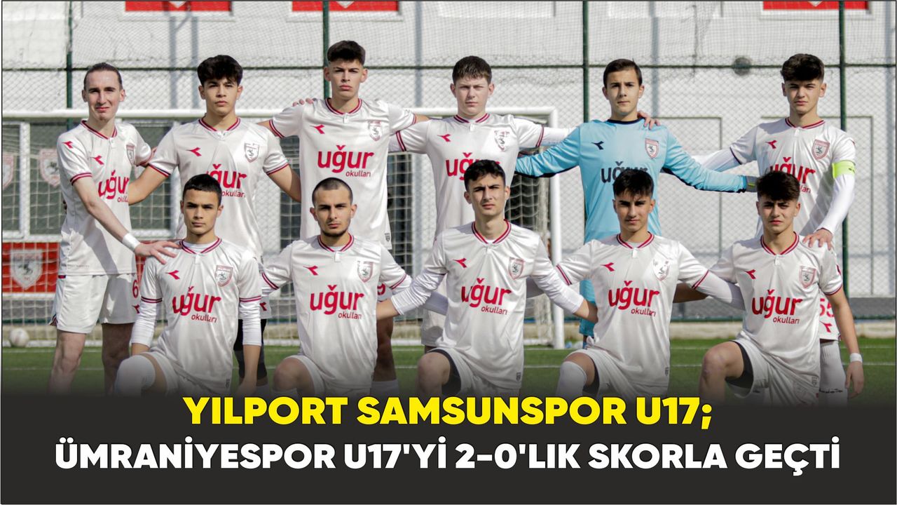 Yılport Samsunspor U17; Ümraniyespor U17'yi 2-0'lık skorla geçti