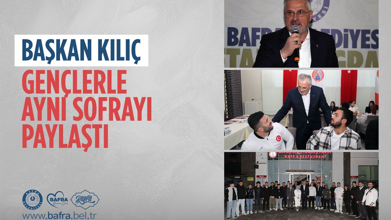 BAŞKAN KILIÇ, GENÇLERLE AYNI SOFRAYI PAYLAŞTI