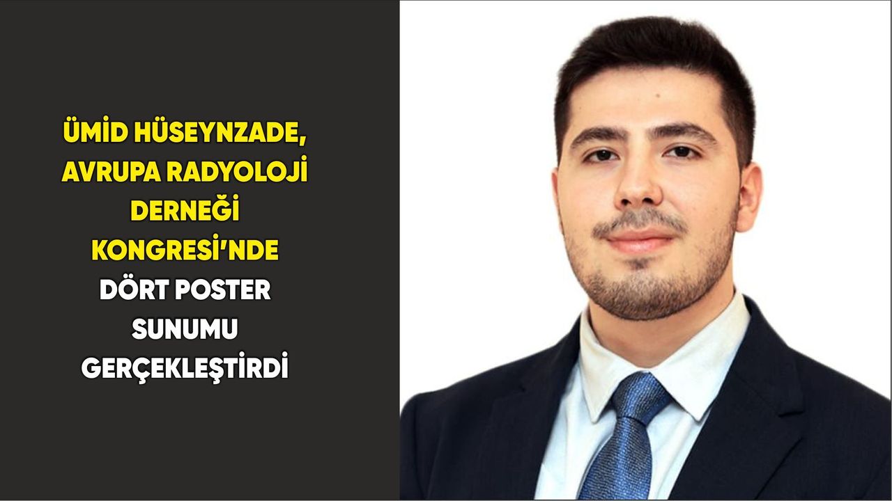 Ümid Hüseynzade, Avrupa Radyoloji Derneği Kongresi’nde Dört Poster Sunumu Gerçekleştirdi