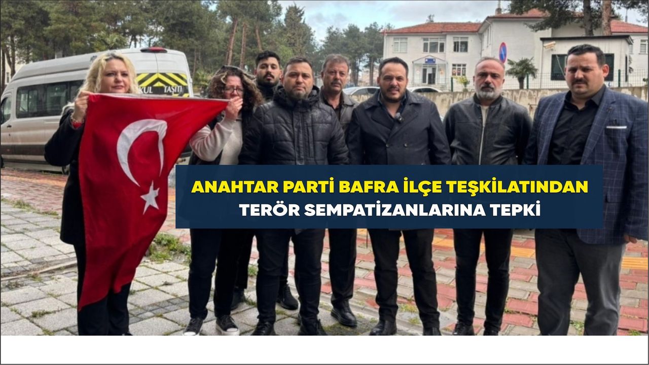 Anahtar Parti Bafra İlçe Teşkilatından Terör Sempatizanlarına Tepki