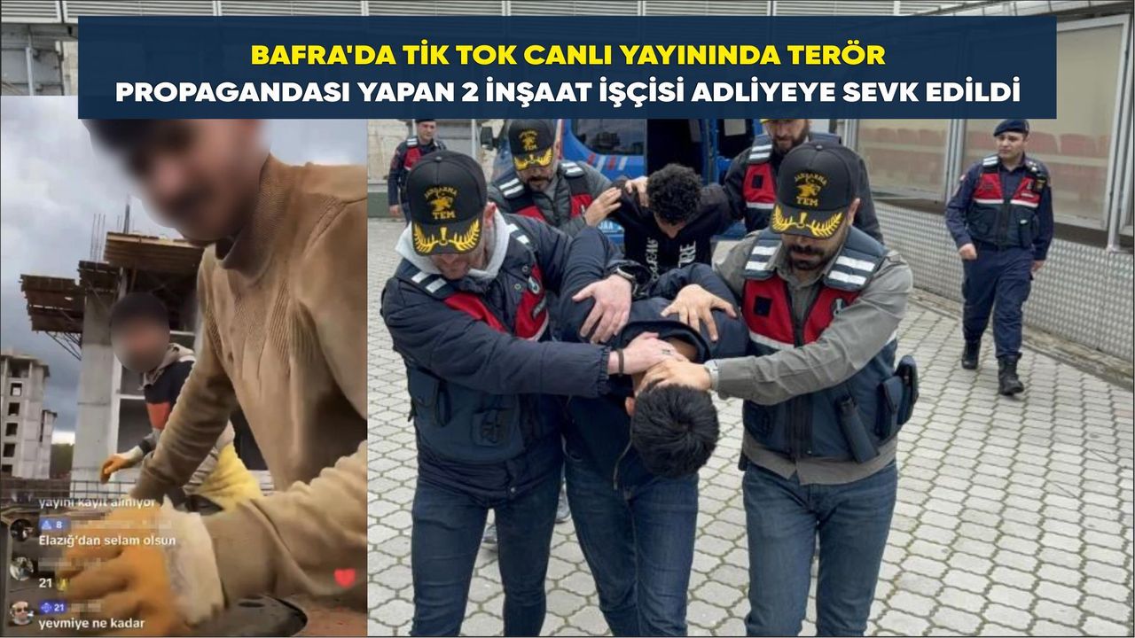Bafra’da Tik Tok canlı yayınında terör propagandası yapan 2 inşaat işçisi adliyeye sevk edildi