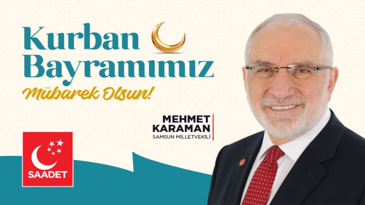 Saadet Partisi Samsun Milletvekili Karaman, “KURBAN, SOFRALARIMIZI VE GÖNÜLLERİMİZİ MUHTAÇLARA AÇMANIN ADIDIR”