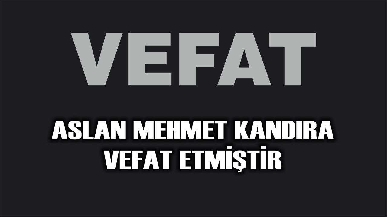Aslan Mehmet KANDIRA vefat etmiştir