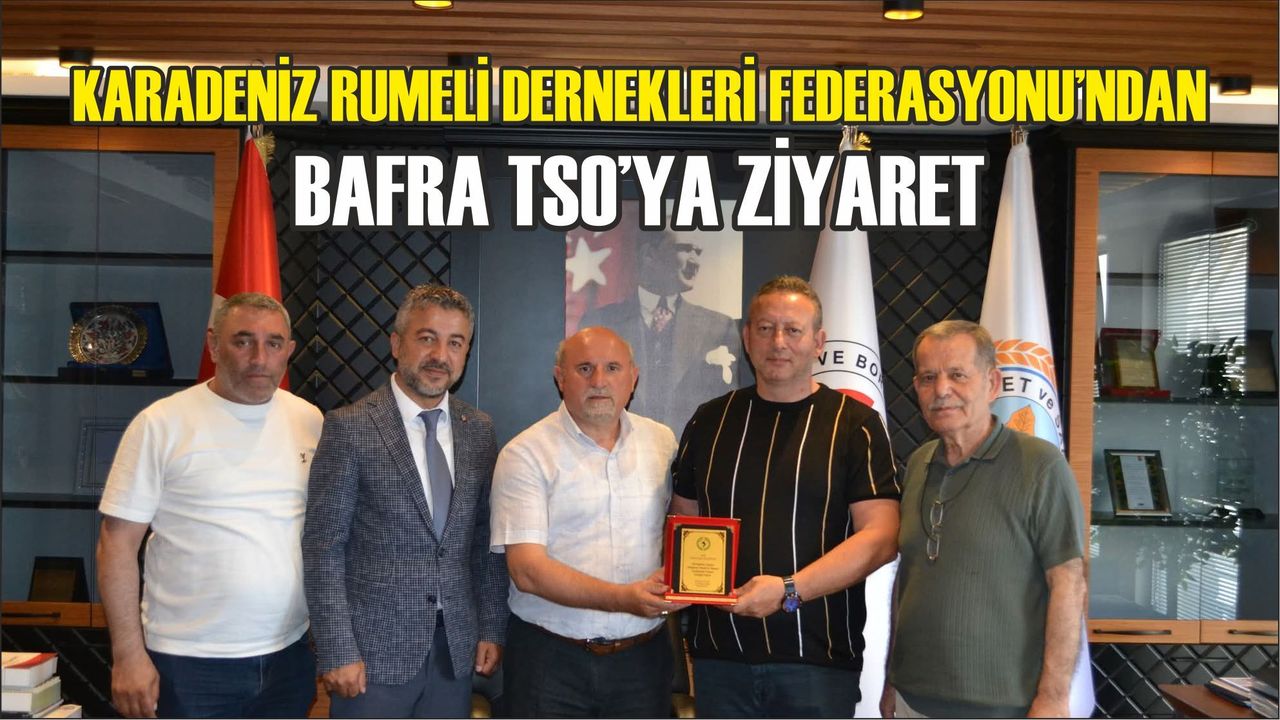 Karadeniz Rumeli Dernekleri Federasyonu’ndan Bafra TSO’ya Ziyaret