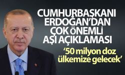 Cumhurbaşkanı Erdoğan: '50 milyon doz aşı ülkemize gelecek'