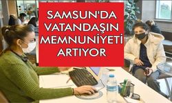 SAMSUN'DA VATANDAŞIN MEMNUNİYETİ ARTIYOR