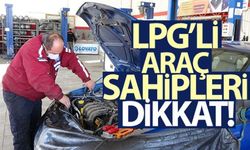 LPG'li araç sahipleri dikkat