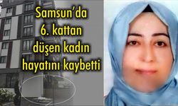 Samsun’da 6. kattan düşen kadın hayatını kaybetti
