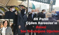 AK Partili Çiğdem Karaaslan’ın annesi son yolculuğuna uğurlandı