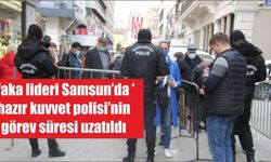 Vaka lideri Samsun’da ’hazır kuvvet polisi’nin görev süresi uzatıldı