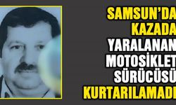 Samsun’daki kazada yaralanan motosiklet sürücü hayatını kaybetti