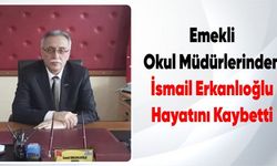 Emekli Okul Müdürlerinden İsmail Erkanlıoğlu Hayatını Kaybetti