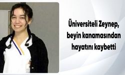 Üniversiteli Zeynep, beyin kanamasından hayatını kaybetti