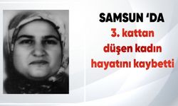 Samsun’da 3. kattan düşen kadın hayatını kaybetti