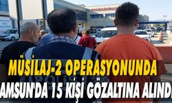 Müsilaj-2 operasyonunda Samsun’da 15 kişi gözaltına alındı