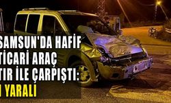 Samsun'da hafif ticari araç tır ile çarpıştı:1 yaralı