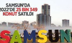 Samsun’da 2022’de 25 bin 349 konut satıldı