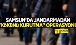 Samsun’da jandarmadan Kökünü Kurutma operasyonu: 19 gözaltı