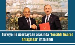 Türkiye ile Azerbaycan arasında ‘Tercihli Ticaret Anlaşması’ imzalandı