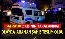 Bafra'da 2 kişinin yaralandığı olayda aranan şahıs teslim oldu