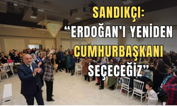 Sandıkçı: “Erdoğan’ı yeniden Cumhurbaşkanı seçeceğiz”