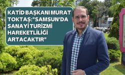 "Samsun'da sanayi turizmi hareketliliği artacaktır"