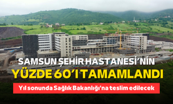 Samsun Şehir Hastanesi’nin yüzde 60’ı tamamlandı