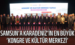 Samsun’a Karadeniz’in en büyük ’kongre ve kültür merkezi’