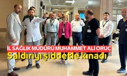 İl Sağlık Müdürü Dr. Öğr. Üyesi Muhammet Ali Oruç saldırıyı şiddetle kınadı