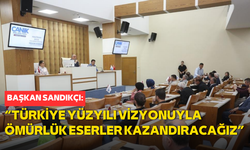Sandıkçı: “Türkiye Yüzyılı vizyonuyla ömürlük eserler kazandıracağız”