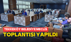 Tekkeköy Belediye Meclis Toplantısı yapıldı