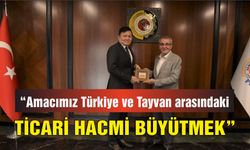 “Amacımız Türkiye ve Tayvan arasındaki ticari hacmi büyütmek”