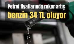 Petrol fiyatlarında rekor artış; benzin 34 TL oluyor